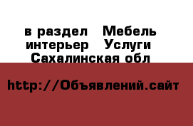  в раздел : Мебель, интерьер » Услуги . Сахалинская обл.